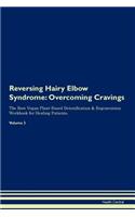 Reversing Hairy Elbow Syndrome: Overcoming Cravings the Raw Vegan Plant-Based Detoxification & Regeneration Workbook for Healing Patients. Volume 3