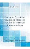 Course of Study and Manual of Methods for the Elementary Schools of Iowa (Classic Reprint)