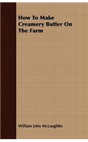 How to Make Creamery Butter on the Farm
