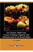 Ice Creams, Water Ices, Frozen Puddings Together with Refreshments for All Social Affairs (Dodo Press)