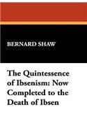 The Quintessence of Ibsenism: Now Completed to the Death of Ibsen(English)