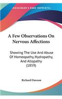 Few Observations On Nervous Affections: Showing The Use And Abuse Of Homeopathy, Hydropathy, And Allopathy (1859)