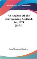 An Analysis of the Conveyancing, Scotland, ACT, 1874 (1874)