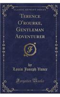 Terence O'Rourke, Gentleman Adventurer (Classic Reprint)