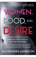 Women, Food, and Desire: Honor Your Cravings, Embrace Your Desires, Reclaim Your Body