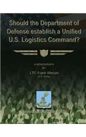 Should the Department of Defense Establish a Unified U.S. Logistics Command?