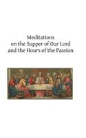 Meditations on the Supper of Our Lord and the Hours of the Passion