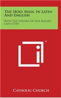 Holy Mass, in Latin and English: With the Litanies of Our Blessed Lady (1755)