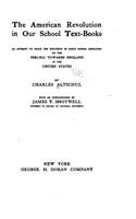 The American Revolution in our school text-books, an attempt to trace the influence of early school education on the feeling towards England in the United States