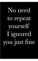 No Need to Repeat Yourself I Ignored You Just Fine