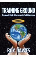 Training Ground-An Angel's Epic Adventure to Self Discovery