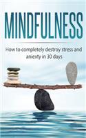Mindfulness: How to completely destroy stress and anxiety in 30 days