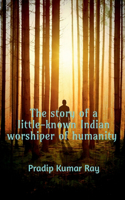 story of a little-known Indian worshiper of humanity.