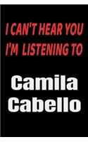 I Can't Hear You I'm Listening To CAMILA CABELLO