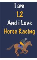 I am 12 And i Love Horse Racing: Journal for Horse Racing Lovers, Birthday Gift for 12 Year Old Boys and Girls who likes Strength and Agility Sports, Christmas Gift Book for Horse R