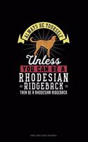 Always Be Yourself Unless You Can Be A Rhodesian Ridgeback Then Be A Rhodesian Ridgeback