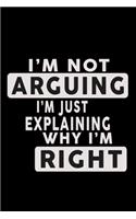 I'm not Arguing I'm just Explaining why I'm right!: Food Journal - Track your Meals - Eat clean and fit - Breakfast Lunch Diner Snacks - Time Items Serving Cals Sugar Protein Fiber Carbs Fat - 110 pag