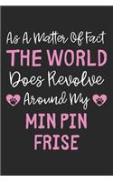 As A Matter Of Fact The World Does Revolve Around My Min Pin Frise: Lined Journal, 120 Pages, 6 x 9, Min Pin Frise Dog Owner Gift Idea, Black Matte Finish (As A Matter Of Fact The World Does Revolve Around My Min Pin