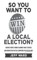 So You Want to Win a Local Election? - monochrome edition