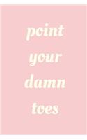 Point your damn toes: novelty notebook for dancers 6"x9"
