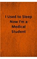 I Used to Sleep Now I'm a Medical Student: Lined Journal Medical Notebook To Write in