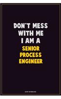 Don't Mess With Me, I Am A Senior Process Engineer: Career Motivational Quotes 6x9 120 Pages Blank Lined Notebook Journal