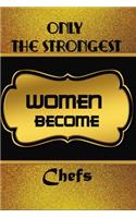 Only The Strongest Women Become Chefs: Ruled Journal Notebook Gift Chefs To Write In Gift For Mother's Day gift, daughter, granddaughter, niece, little sister, big sister..: 120 lined pag