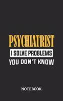 Psychiatrist I Solve Problems You Don't Know Notebook: 6x9 inches - 110 graph paper, quad ruled, squared, grid paper pages - Greatest Passionate Office Job Journal Utility - Gift, Present Idea