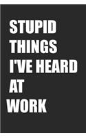 Stupid Things I've Heard At Work