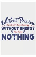 Without Passion You Don't Have Energy: Lined Notebook / Journal Gift For Donald Trump Supporter, Trump 2020, 130 Pages 6*9, Soft Cover Matte Finish