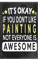 it's okay if you don't like painting not everybody is awesome Gift for painting lovers