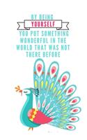 By being yourself you put something wonderful in the world that was not there before: Blank Lined Peacock Notebook Journal & Planner - Funny Humor Lover Notebook Gift for women