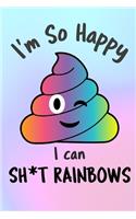 I'm So Happy I Can Sh*t Rainbows