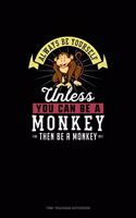 Always Be Yourself Unless You Can Be A Monkey Then Be A Monkey: Time Tracking Notebook