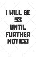 I will be 53 until further notice: 53 Year Old Birthday Gift Gratitude Journal / Notebook / Diary / Unique Greeting Card