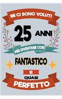 Mi ci sono voluti 25 anni per diventare cosi fantastico e quasi perfetto