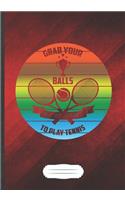 Grab Your Balls We're Going to Play Tennis: Funny Lined Notebook Journal For Tennis Player Tennis Fan, Unique Special Inspirational Saying Birthday Gift Practical B5 7x10 110 Pages