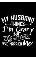 My Husband Thinks I'm Crazy But I'm Not The One Who married Me: Wedding Anniversary Wife Blank Lined Notebook