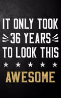 It Only Took 36 Years To Look This Awesome: 36 Year Old Birthday Gift Journal / Notebook / Diary / Appreciation Gift / Unique 36th Birthday Card Alternative ( 6 x 9 - 120 Blank Lined Pages )
