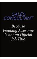 Sales Consultant Because Freaking Awesome Is Not An Official Job Title: Career journal, notebook and writing journal for encouraging men, women and kids. A framework for building your career.