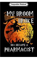 Composition Notebook: My Broom Broke So I Became a Pharmacist Halloween Funny Journal/Notebook Blank Lined Ruled 6x9 100 Pages