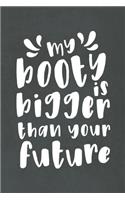 My Booty is Bigger than Your Future: Funny Gag Gift for Women - Lined Notebook Featuring a Witty Quote on a Black Background
