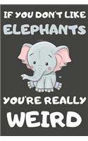If You Don't Like Elephants You're Really Weird: Elephant Gifts Blank Lined Notebooks, Journals, Planners and Diaries to Write In - For Elephant Lovers