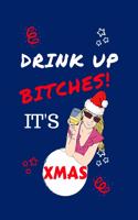 Drink Up Bitches It's Xmas: Perfect Gag Gift - Blank Lined Notebook Journal - 100 Pages 6" x 9" Format - Office Humour and Banter - Girls night Out - Birthday- Hen Do - Xmas Pa