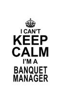 I Can't Keep Calm I'm A Banquet Manager