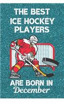 The Best Ice Hockey Players are Born In December: Ice Hockey Gifts. This Ice Hockey Notebook or Ice Hockey Journal is 6x9in with 110+ lined ruled pages and a cool cover. Great for Christmas and Birt