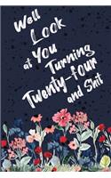 Well Look at You Turning Twenty-four and Shit: Funny 24th Birthday Sarcastic Gag Gift. Floral Flower Vintage Look Cute 24 Birthday Gift For Girls, Men, Women, Kids. 100 Pages 6 by 9 inch Decorati