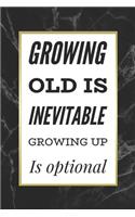 Growing Old Is Inevitable Growing Up Is Optional