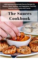 Sauces Cookbook: +200 Delicious Homemade Sauces Recipes for Poultry, Meat, Seafood, and Vegetables That Will Impress Your Family and Friends