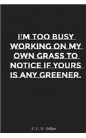 I Am Too Busy Working on My Own Grass to Notice If Yours Is Any Greener: Motivation, Notebook, Diary, Journal, Funny Notebooks